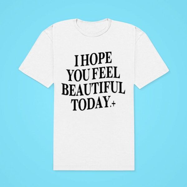 I Hope You Feel Beautiful Today Classic Tshirt