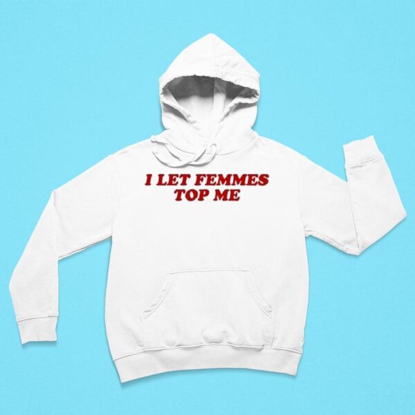 I Let Femmes Top Me Hoodie