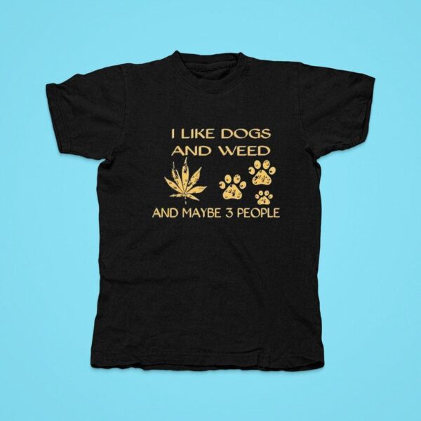 I Like Dogs And Weed And Maybe People Print Round Neck Tshirt