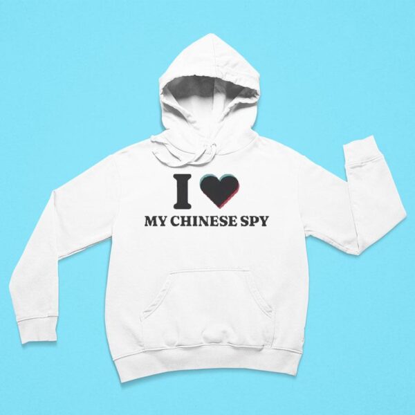 I Love My Chinese Spy Tiktok Hoodie