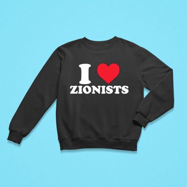 I Love Zionists Sweatshirt