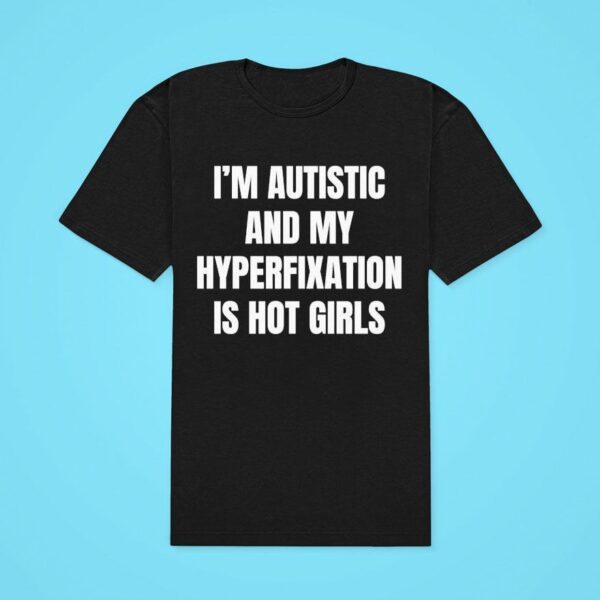 I M Autistic And My Hyperfixation Is Hot Girls Classic Tshirt