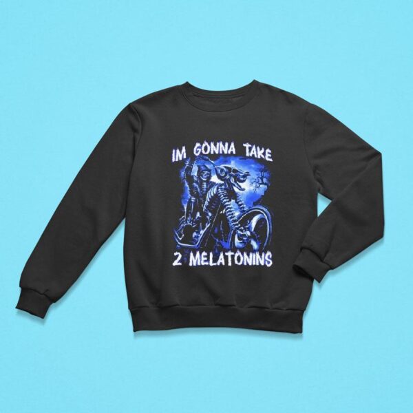 I M Gonna Take Melatonins Sweatshirt