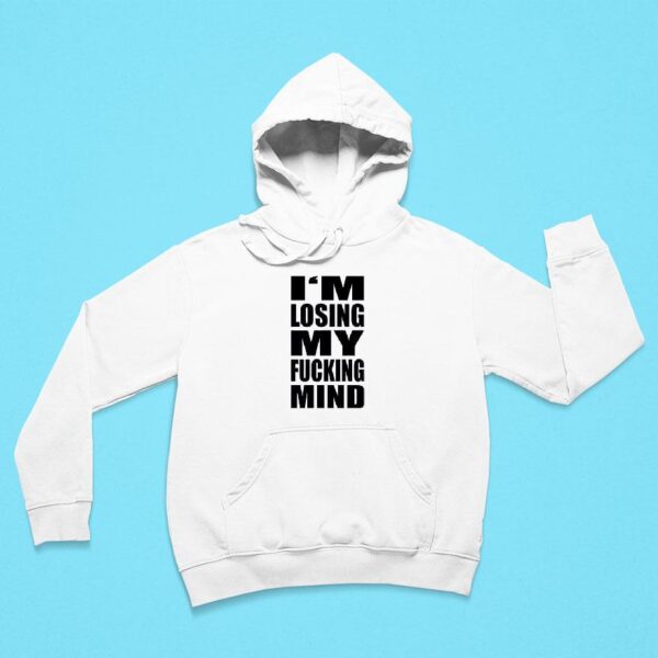 I M Losing My Fcking Mind Hoodie