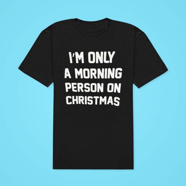 I M Only A Morning Person On Christmas Classic Tshirt