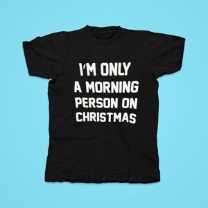 I M Only A Morning Person On Christmas Tshirt