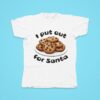 I Put Out For Santa Cookies Tshirt