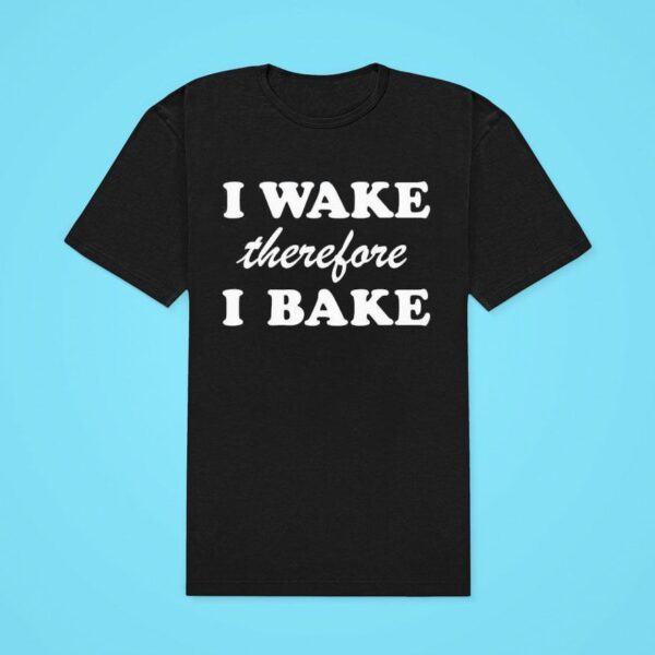 I Wake Therefore I Bake Classic Tshirt