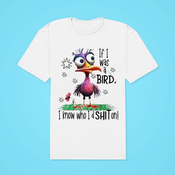 If I Was A Bird I Know Who I D Sht On Classic Tshirt