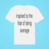 Inspired By The Fear Of Being Average Classic Tshirt