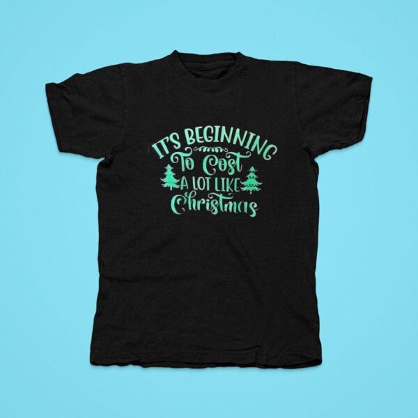 It S Beginning To Cost A Lot Like Christmas Tshirt