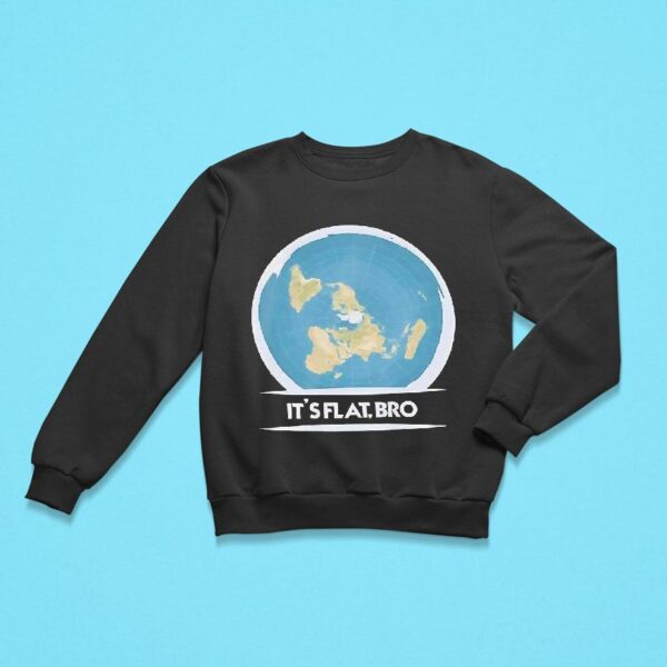 It S Flat Bro Sweatshirt