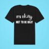 It S Okay Not To Be Okay Classic Tshirt