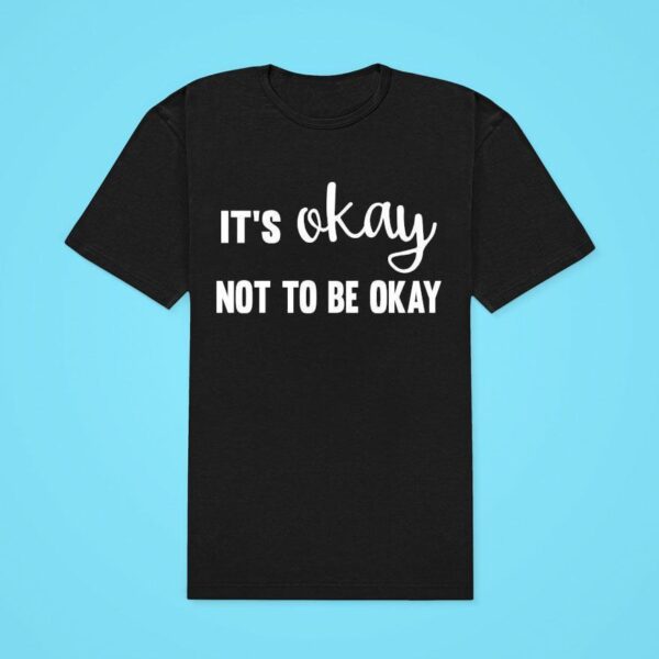 It S Okay Not To Be Okay Classic Tshirt