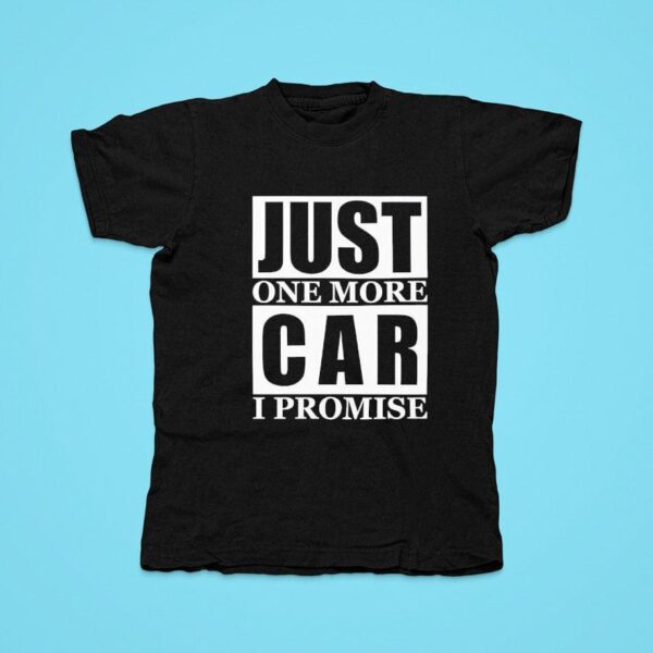 Just One More Car I Promise Tshirt