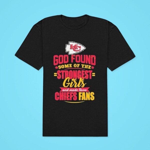 Kansas City Chiefs God Found Some Of The Strongest Girls And Made Them Fans Classic Tshirt