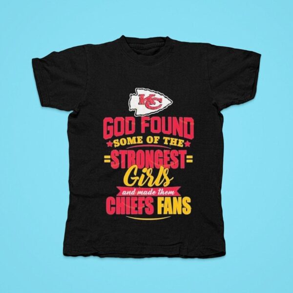 Kansas City Chiefs God Found Some Of The Strongest Girls And Made Them Fans Tshirt