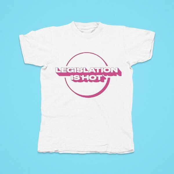 Legislation Is Ho Tshirt