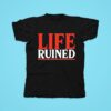 Life Ruined Tshirt