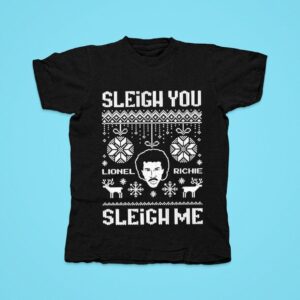 Lionel Richie Sleigh You Sleigh Me Ugly Christmas Tshirt