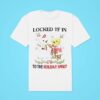 Locked Tf In To The Holiday Spiri Classic Tshirt