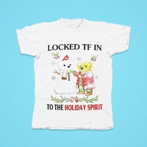 Locked Tf In To The Holiday Spiri Tshirt