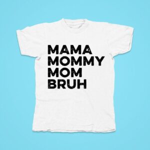 Mama Mommy Mom Bruh Tshirt