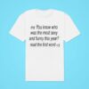 Me You Know Who Was The Most And Funny This Year Read The First Word Classic Tshirt