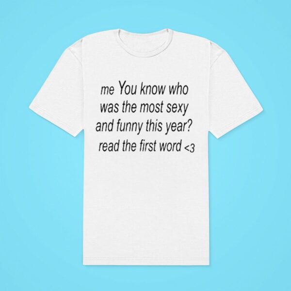 Me You Know Who Was The Most And Funny This Year Read The First Word Classic Tshirt