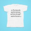 Me You Know Who Was The Most And Funny This Year Read The First Word Tshirt