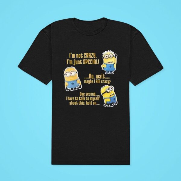 Minion I M Not Crazy I M Just Special No Wait Maybe I Am Crazy Classic Tshirt