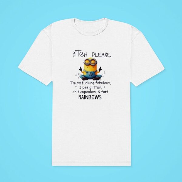 Minions Btch Please I M So Fcking Fabulous I Pee Glitter Sht Cupcakes And Fart Rainbows Classic Tshirt