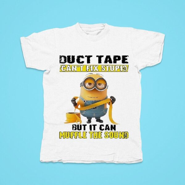 Minions Duct Tape Can T Fix Stupid But It Can Muffle The Sound Tshirt