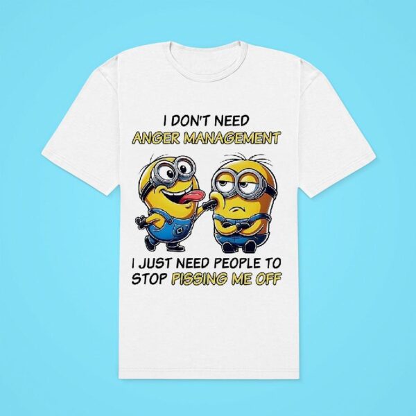 Minions I Don T Need Anger Management I Just Need People To Stop Pissing Me Off Classic Tshirt