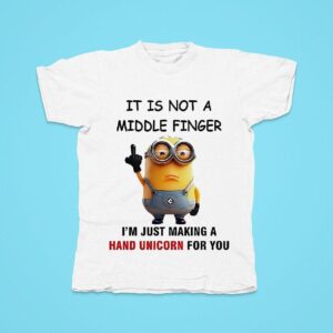 Minions It Is Not A Middle Finger I M Just Making A Hand Unicorn For You Tshirt