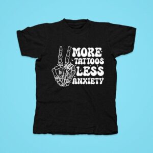 More Tattoos Less Anxiety Skeleton Hand Tshirt