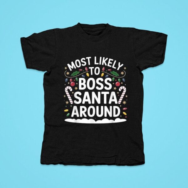 Most Likely To Boss Santa Around Christmas Tshirt