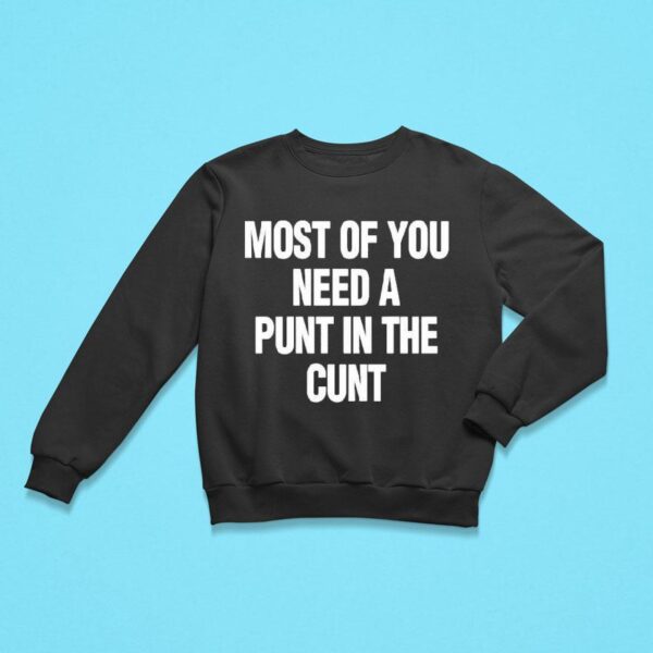 Most Of You Need A Punt In The Cun Sweatshirt