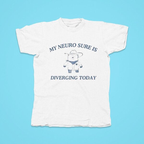 My Neuro Sure Is Diverging Today Bear Tshirt