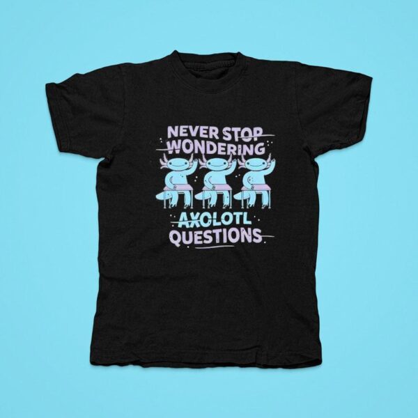 Never Stop Wondering Axolotl Questions Tshirt