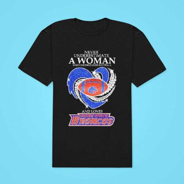 Never Underestimate A Woman Who Understands Football And Loves Boise State Broncos Heart Diamond Classic Tshirt