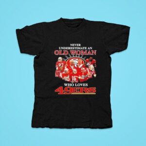 Never Underestimate An Old Woman Who Love San Francisco Ers Tshirt