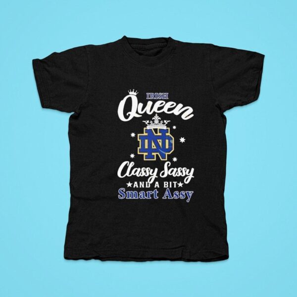 Notre Dame Fighting Irish Queen Classy Sassy And A Bit Smart Assy Tshirt