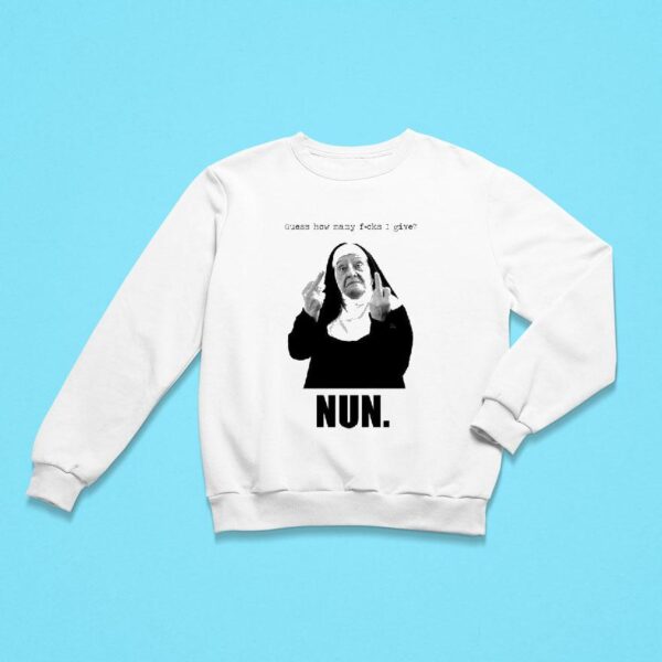 Nun Guess How Many Fucks I Give Sweatshirt