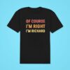 Of Course I M Right I M Richard Classic Tshirt