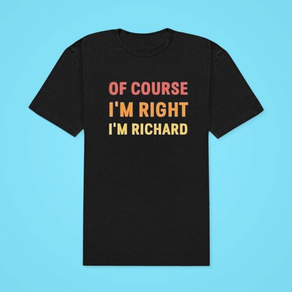 Of Course I M Right I M Richard Classic Tshirt