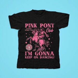 Pink Pony Club I M Gonna Keep On Dancing Tshirt