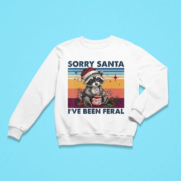 Raccoon Sorry Santa I Ve Been Feral Christmas Sweatshirt