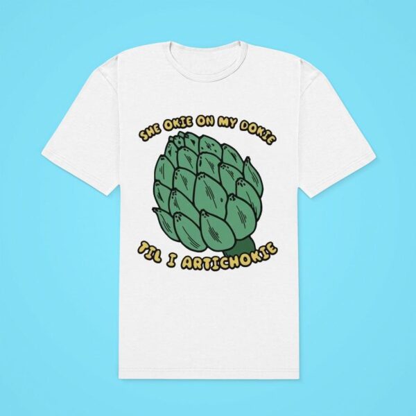 She Okie On My Dokie Til I Artichokie Classic Tshirt