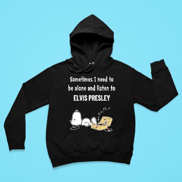 Snoopy Sometimes I Need To Be Alone And Listen To Elvis Presley Hoodie